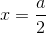x =\frac{a}{2}