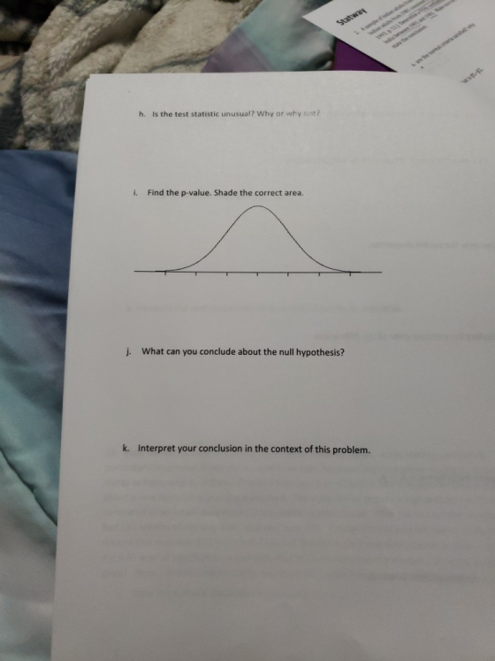 Staloway h. Is the test statistic unusual? Why or why not? i. Find the p-value. Shade the correct area. j. What can you concl