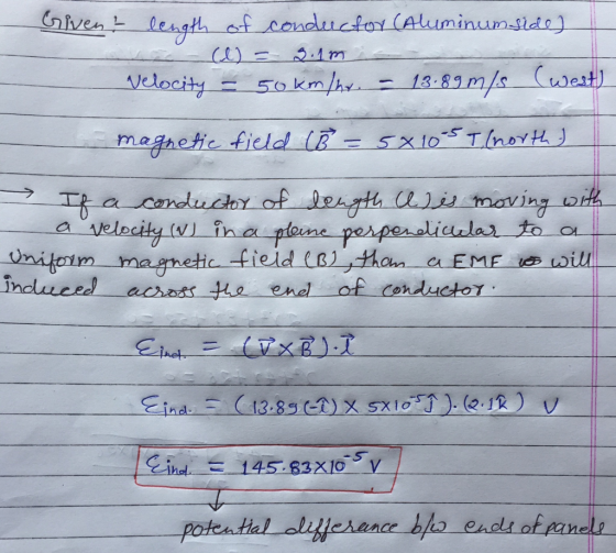 Givent length of conductor (Aluminumside] - (t) = 24 m Velocity = 50km/hr. - 13.89 m/s (West) magnetic field (B = 5x105 T. (n