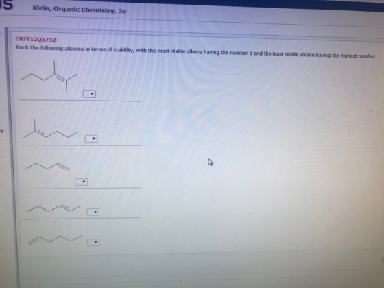 Klein, Organic Chemistry, 3e CO7T1205732 Rank the following alkenes in terms of stability, with the most stable alkene having