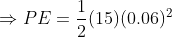 \Rightarrow PE = \frac{1}{2}(15)(0.06)^2