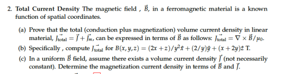 2. Total Current Density The magnetic field , B, in a ferromagnetic material is a known function of spatial coordinates. (a)
