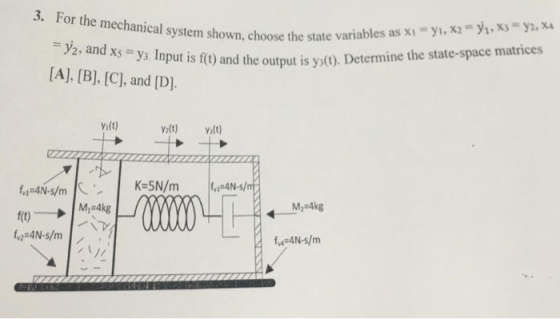 variables as xi-yi, x2 y2, x Is 1O and the output is ys(). Determine the state-space matrices For the mechanical system shown