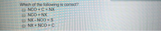 Which of the following is correct? NCO + C = NX NCO = NX ONX - NCO E S NX + NCO = C