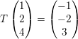\small T\begin{pmatrix} 1\\ 2\\ 4\\ \end{pmatrix}=\begin{pmatrix} -1\\ -2\\ 3\\ \end{pmatrix}