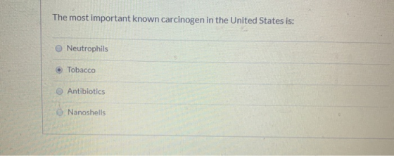 The most important known carcinogen in the United States is: Neutrophils Tobacco Antibiotics Nanoshells