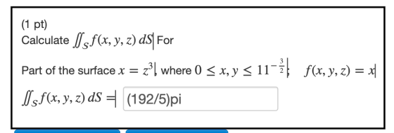 (1 pt) Calculate S/sf(x, y, z) ds For 231 where 0 Sxys 11- f(x, y, z) = Isf(x, y, z) ds = (192/5)pi Part of the surface x