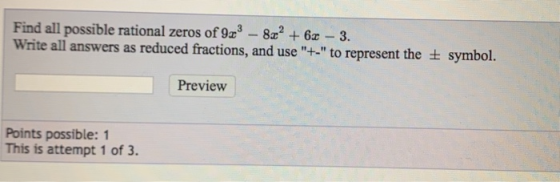 Find all possible rational zeros of 9cº - 8x? + 6x - 3. Write all answers as reduced fractions, and use +- to represent the