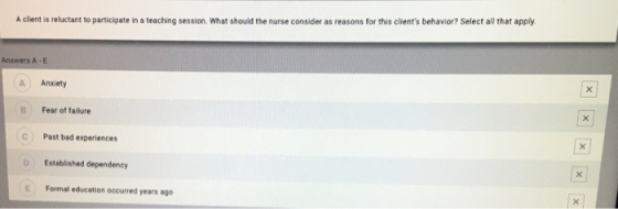 A client is reluctant to participate in a teaching session. What should the nurse consider as reasons for this clients behav