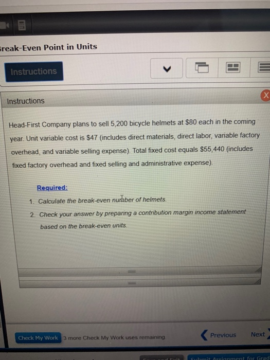 Freak-Even Point in Units Instructions Instructions Head-First Company plans to sell 5,200 bicycle helmets at $80 each in the