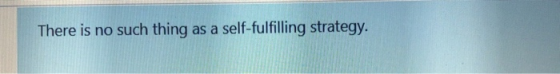 There is no such thing as a self-fulfilling strategy.