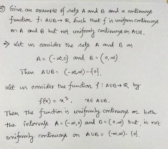 5 - Give an example of self A and B and a continuary function f. AUB IR Buch that f is uniform Continuons on A and B but not