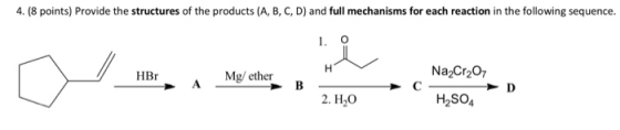 4. (8 points) Provide the structures of the products (A, B, C, D) and full mechanisms for each reaction in the following sequ