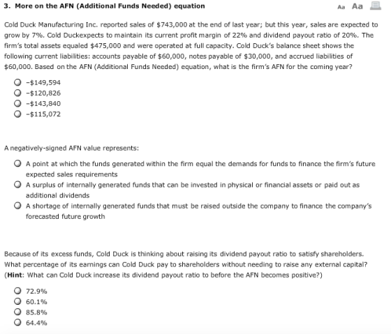 3. More on the AFN (Additional Funds Needed) equation Aa Aa E Cold Duck Manufacturing Inc. reported sales of $743,000 at the