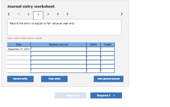 Journal entry worksheet Record the entry to adjust to fair value at year end. Note: Enter debits before credits General Journ