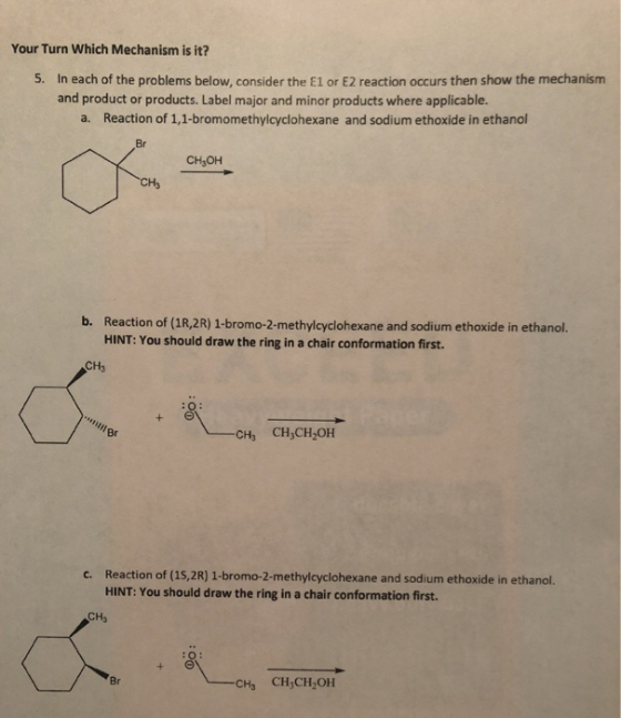 Your Turn Which Mechanism is it? 5. In each of the problems below, consider the E1 or E2 reaction occurs then show the mechan