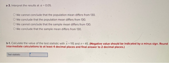 a-3. Interpret the results at a = 0.05. We cannot conclude that the population mean differs from 130. We conclude that the po
