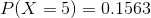 P(X=5) = 0.1563