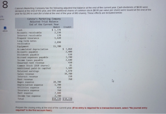 8 Catenas Marketing Company has the following adjusted trial balance at the end of the current year. Cash dividends of $630