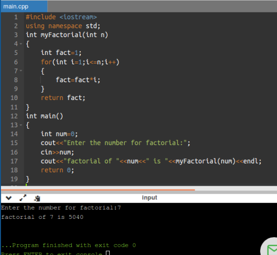 main.cpp 1 #include <iostream> 2 using namespace std; 3 int myFactorial(int n) int fact=1; for(int i=1;i<=n;i++) fact=fact*i;