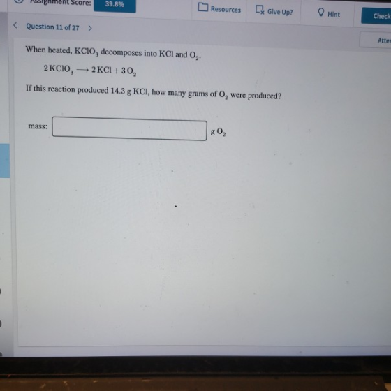 U Aligament Score: 39.8% Resources Give Up? Hint Check < Question 11 of 27 > Atter When heated, KCIO, decomposes into KCl and
