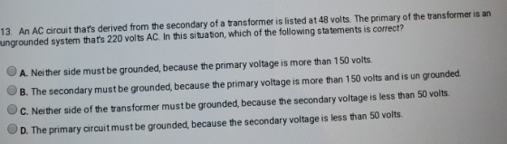 13. An AC circuit thats derived from the secondary of a transformer is listed at 48 volts. The primary of the transformer is