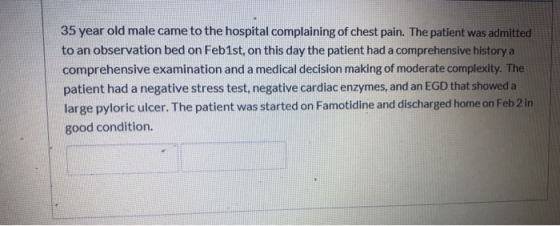 35 year old male came to the hospital complaining of chest pain. The patient to an observation bed on Feb1st, on this day the