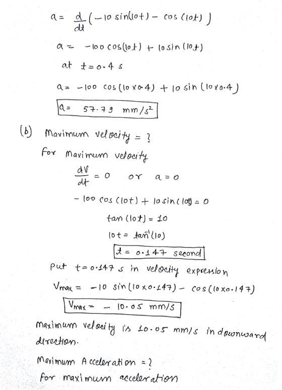 a- 57. 9 mms (b) Mavimum vel p dV 사 tan (lot): 10 メニ0.ī4- second Put t=o.i47s in vc/outy expression maimum A cceler ati om 2 for maximum aaceleraHom