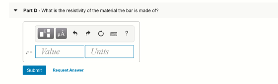Part D - What is the resistivity of the material the bar is made of? MÅ ? ... p= Value Units Submit Request Answer
