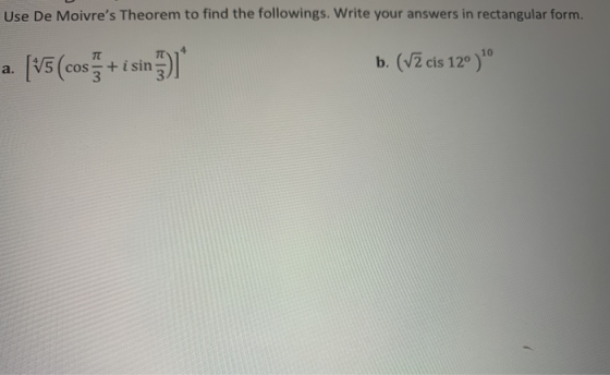 Use De Moivres Theorem to find the followings. Write your answers in rectangular form. a. [15 (cose + 1sin 91 b. (V2 cis 12°