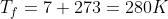 T_f = 7+273 =280 K