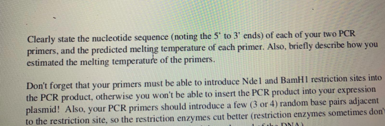 Clearly state the nucleotide sequence (noting the 5 to 3 ends) of each of your two PCR primers, and the predicted melting t