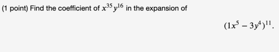 (1 point) Find the coefficient of x35 y16 in the expansion of (1x* – 3y4)11