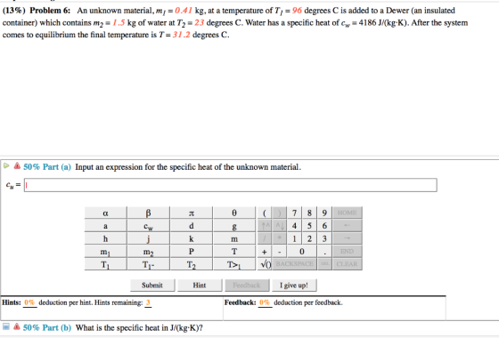 (13%) Problem 6: An unknown material, m = 0.41 kg, at a temperature of T-96 degrees C is added to a Dewer (an insulated conta