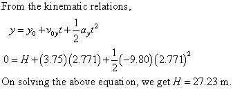 From the kinematic relations 0 H+(3.75) (2.771)-9.80) (2.771) On solving the above equati on, we get H 27.23 m.