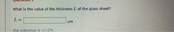 QuesLIUI What is the value of the thickness L of the glass sheet? L= the tolerance is +/-2%
