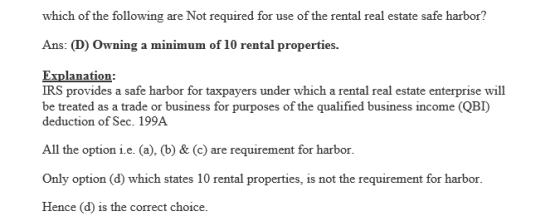 which of the following are Not required for use of the rental real estate safe harbor? Ans: (D) Owning a minimum of 10 rental
