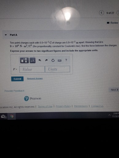 9 of 27 Review Part A Two point charges each with 60x10- Cof charge are 5.0-10-? m apart. Knowing that kis 9 x 10 N.m / the