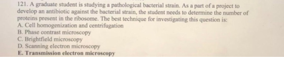 121. A graduate student is studying a pathological bacterial strain. As a part of a project to develop an antibiotic against