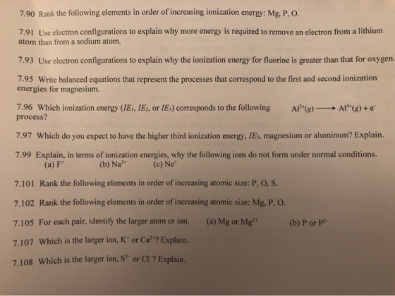 7.90 Rank the following elements in order of increasing ionization energy: Mg, P. O. 7.91 Use electron configurations to expl
