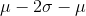 \mu - 2\sigma - \mu