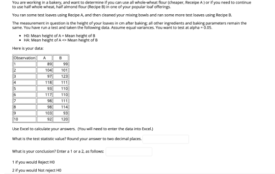 You are working in a bakery, and want to determine if you can use all whole-wheat flour (cheaper, Receipe A) or if you need t