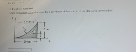 QUESTION 3 3. Parabolic Spandrel Using direct integration determine the y coordinate of the centroid of the plane area shown