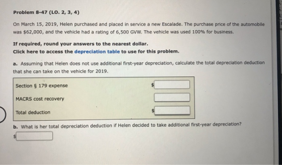 Problem 8-47 (LO. 2, 3, 4) On March 15, 2019, Helen purchased and placed in service a new Escalade. The purchase price of the