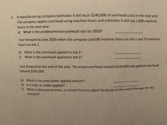 A manufacturing company estimates it will incur $240,000 of overhead costs in the next vear The company applies overhead usin
