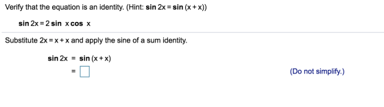 Verify that the equation is an identity. (Hint: sin 2x = sin (x + x)) sin 2x = 2 sin x cOS X Substitute 2x = x + x and apply