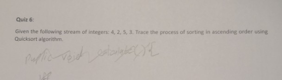 Quiz 6: Given the following stream of integers: 4, 2, 5, 3. Trace the process of sorting in ascending order using Quicksort a