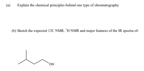 (a) Explain the chemical principles behind one type of chromatography (b) Sketch the expected 13C NMR, H NMR and major featu