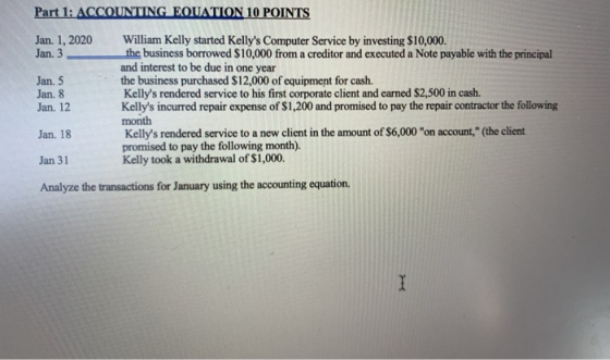 Part 1: ACCOUNTING EQUATION 10 POINTS Jan. 1, 2020 William Kelly started Kellys Computer Service by investing $10,000. Jan.