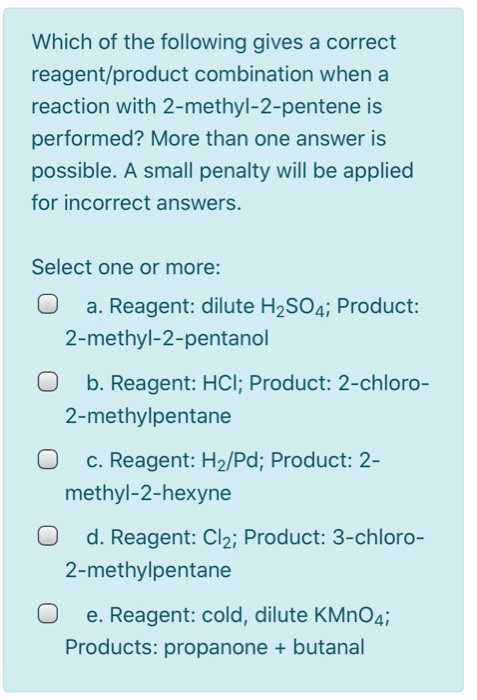 Which of the following gives a correct reagent/product combination when a reaction with 2-methyl-2-pentene is performed? More